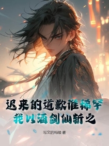 迟来的道歉谁稀罕，我以酒剑仙斩之