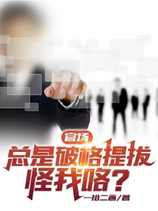 官场：总是破格提拔，怪我咯？